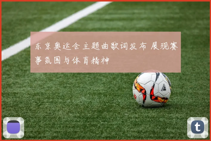 东京奥运会主题曲歌词发布 展现赛事氛围与体育精神