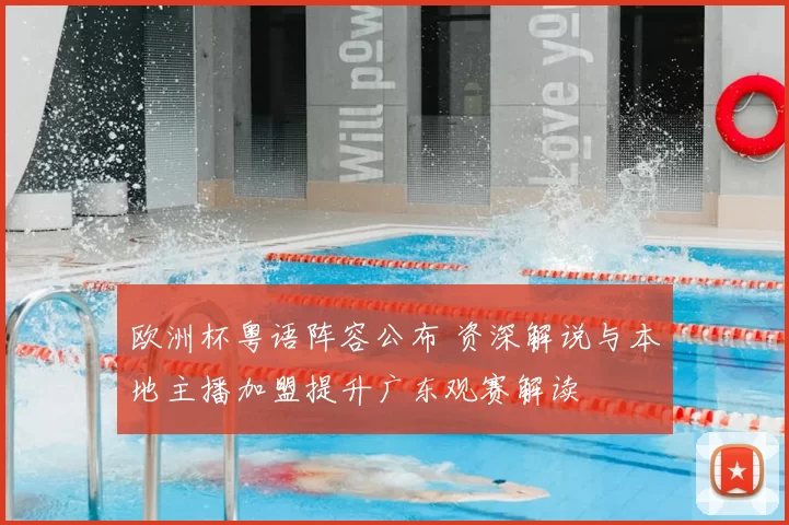 欧洲杯粤语阵容公布 资深解说与本地主播加盟提升广东观赛解读