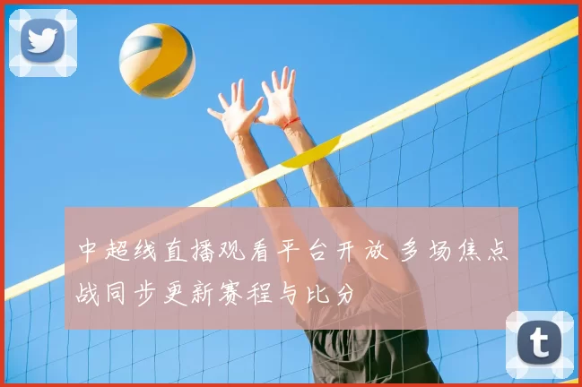 中超线直播观看平台开放 多场焦点战同步更新赛程与比分